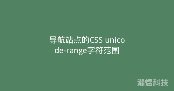 导航站点的CSS unicode-range字符范围