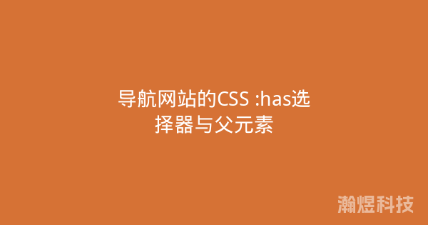 导航网站的CSS :has选择器与父元素