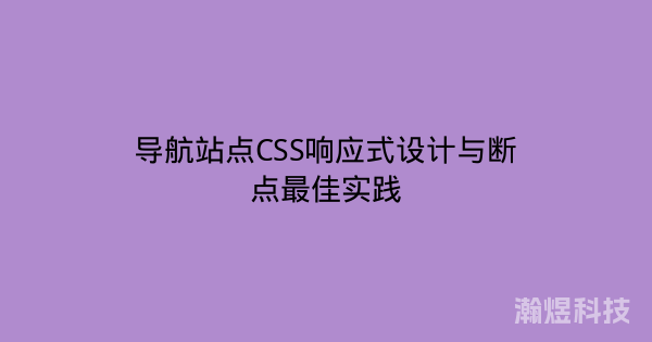 导航站点CSS响应式设计与断点最佳实践