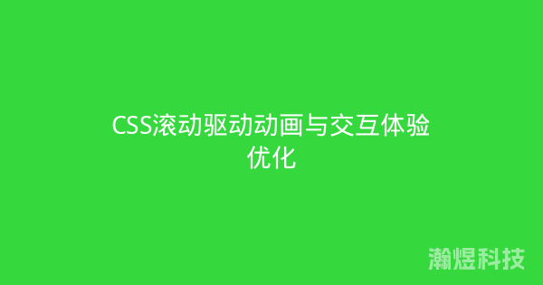 CSS滚动驱动动画与交互体验优化