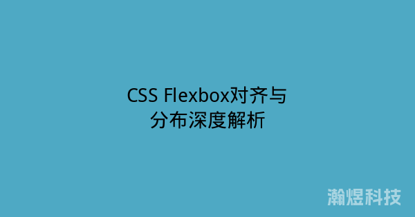 CSS Flexbox对齐与分布深度解析