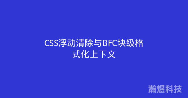 CSS浮动清除与BFC块级格式化上下文