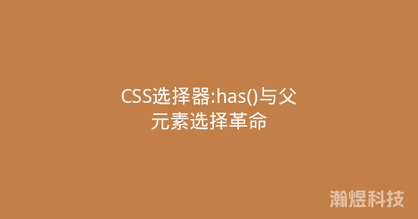 CSS选择器:has()与父元素选择革命