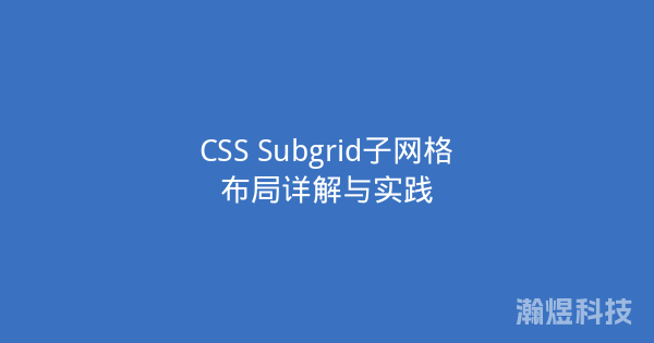 CSS Subgrid子网格布局详解与实践