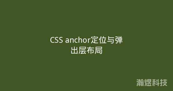 CSS anchor定位与弹出层布局