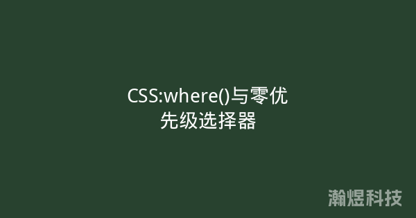 CSS:where()与零优先级选择器