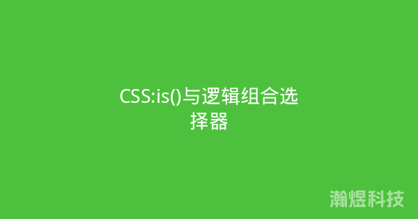 CSS:is()与逻辑组合选择器