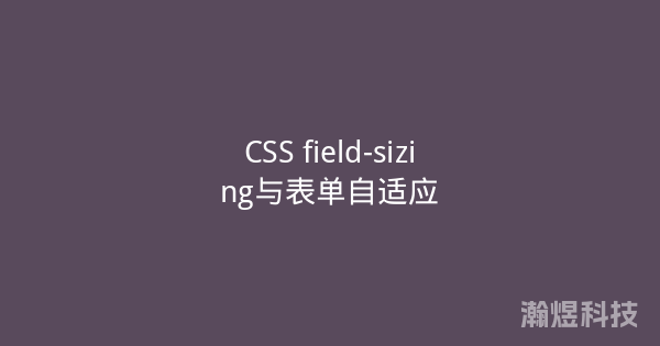 CSS field-sizing与表单自适应