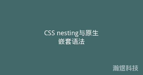 CSS nesting与原生嵌套语法