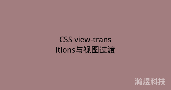CSS view-transitions与视图过渡