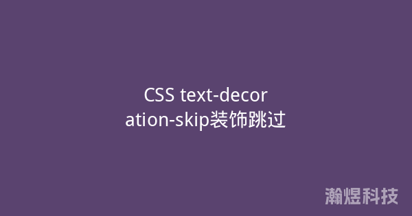 CSS text-decoration-skip装饰跳过