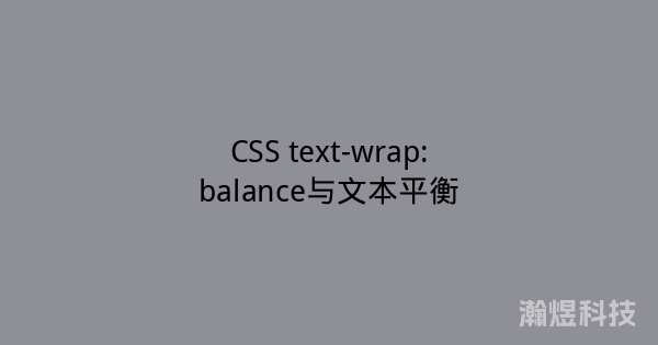 CSS text-wrap:balance与文本平衡