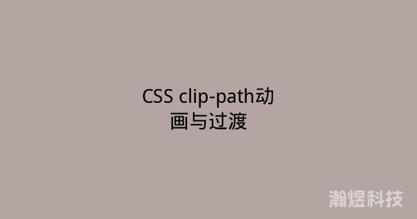CSS clip-path动画与过渡