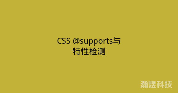 CSS @supports与特性检测