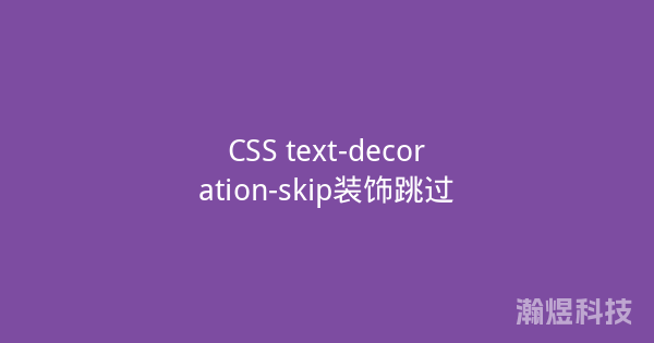 CSS text-decoration-skip装饰跳过