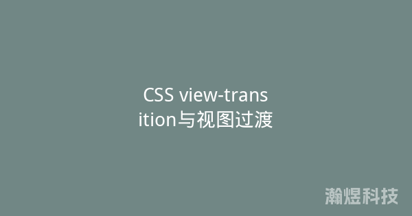 CSS view-transition与视图过渡