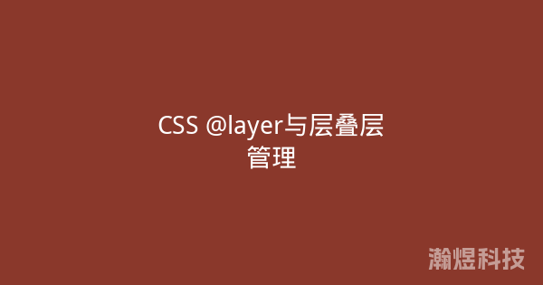 CSS @layer与层叠层管理