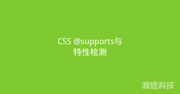 CSS @supports与特性检测