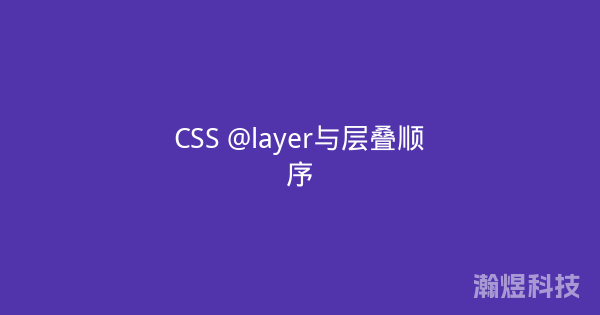 CSS @layer与层叠顺序