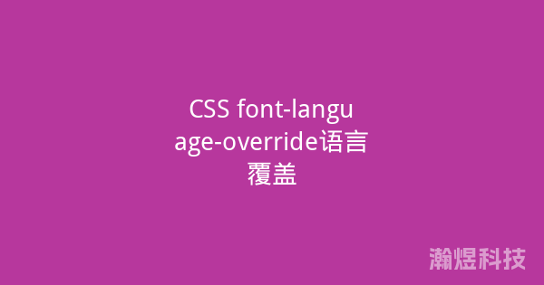 CSS font-language-override语言覆盖