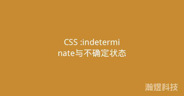 CSS :indeterminate与不确定状态