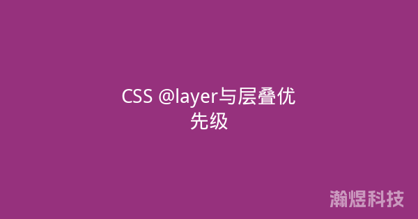 CSS @layer与层叠优先级