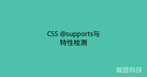 CSS @supports与特性检测