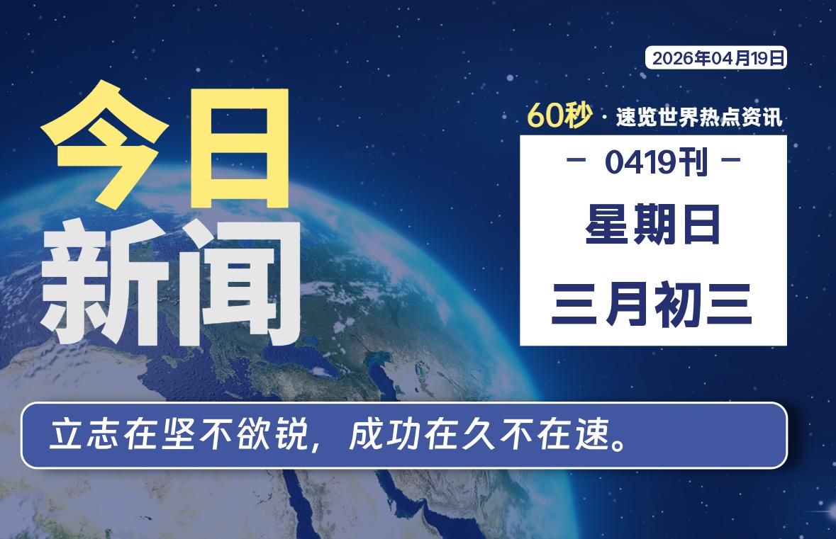 04月19日，星期日, 每天60秒，千帆导航带你读懂全世界！