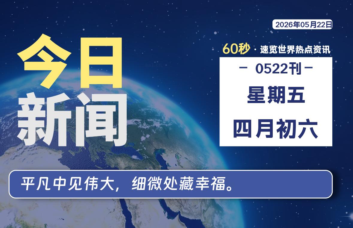 05月22日，星期五, 每天60秒，千帆导航带你读懂全世界！